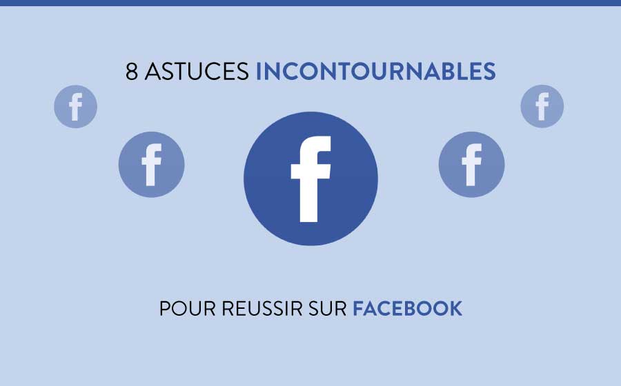 8 astuces incontournables pour réussir sur Facebook