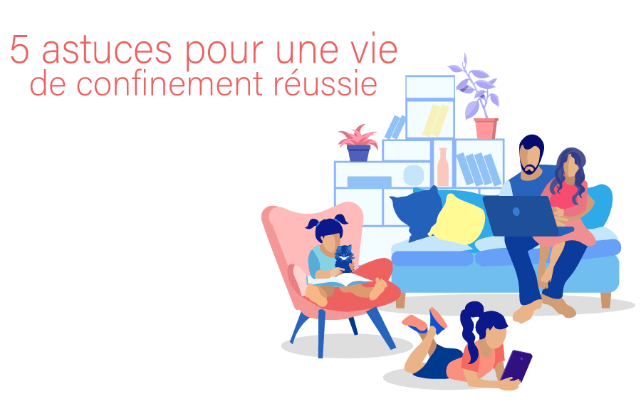 5 astuces pour une vie de confinement réussie